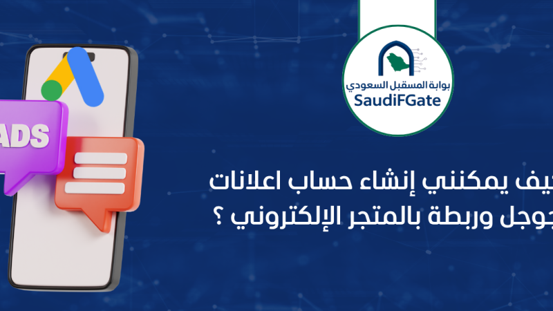 كيف يمكنني إنشاء حساب اعلانات جوجل وربطة بالمتجر الإلكتروني ؟
